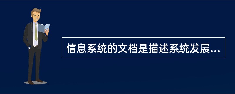 信息系统的文档是描述系统发展与演变过程及各状态的资料，在系统（）、（）与（）中积