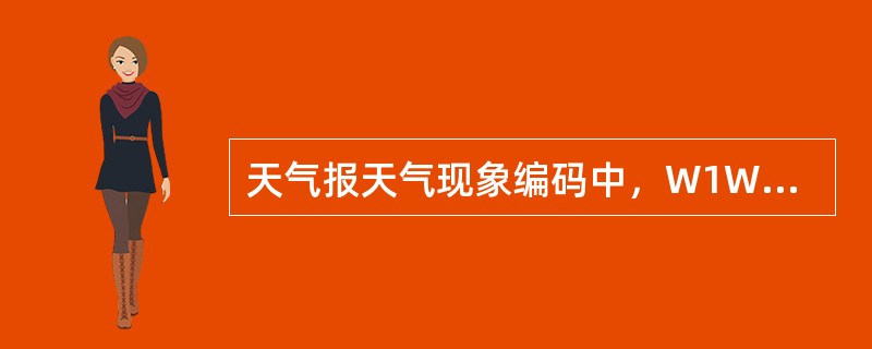 天气报天气现象编码中，W1W2编码为（）的天气现象对应ww编码为24。