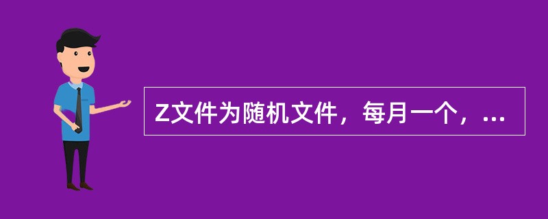 Z文件为随机文件，每月一个，记录采用定长类型，每一条记录（）个字节，记录尾用回车