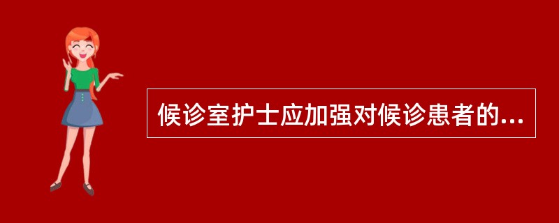 候诊室护士应加强对候诊患者的观察，如发现有病情突变时应立即护送入病区处理。（）