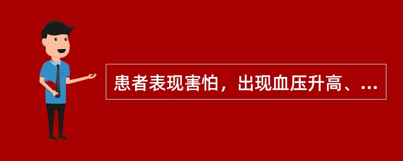 患者表现害怕，出现血压升高、心悸、呼吸加快、尿急等症状，属于（）