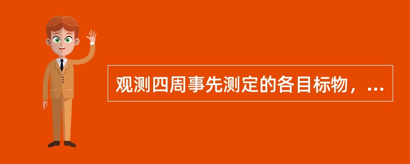 观测四周事先测定的各目标物，根据“能见”的最远目标物和“不能见”的最近目标物，从