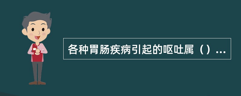 各种胃肠疾病引起的呕吐属（）性呕吐，肿瘤化疗反应呕吐为（）性呕吐。