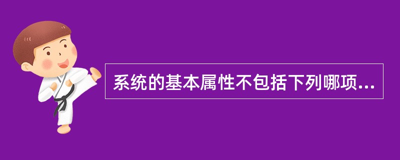 系统的基本属性不包括下列哪项（）