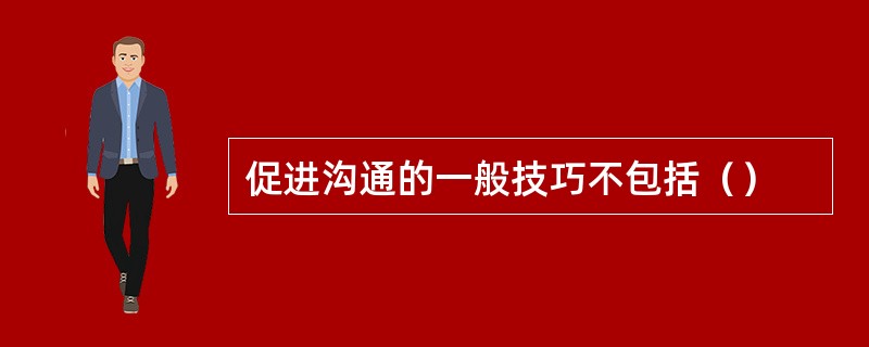 促进沟通的一般技巧不包括（）