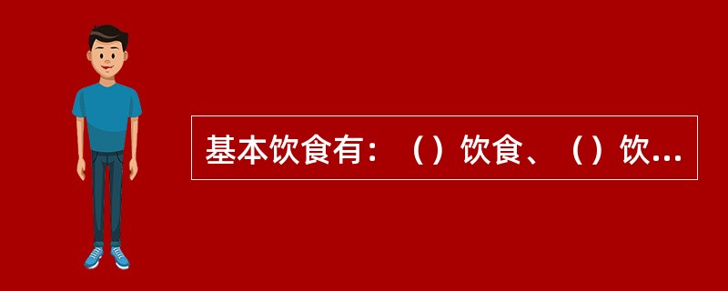 基本饮食有：（）饮食、（）饮食、（）饮食、（）饮食。