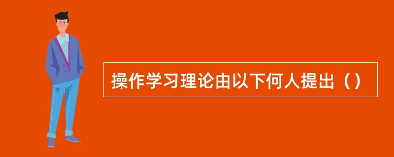 操作学习理论由以下何人提出（）