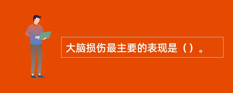 大脑损伤最主要的表现是（）。