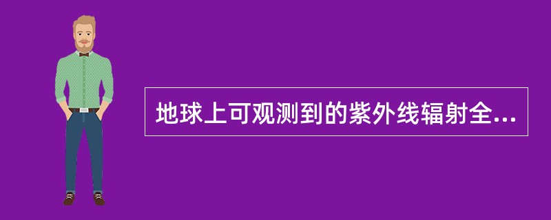 地球上可观测到的紫外线辐射全波段为（）。