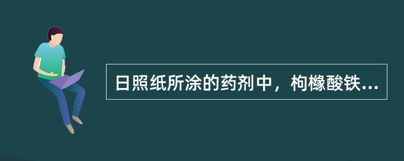 日照纸所涂的药剂中，枸橼酸铁铵的作用是（）.