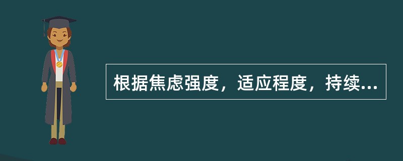 根据焦虑强度，适应程度，持续时间等，可分为6级，下列属于第四级的是（）