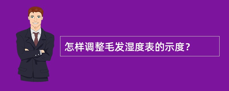 怎样调整毛发湿度表的示度？