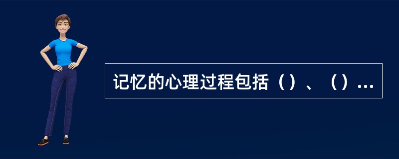 记忆的心理过程包括（）、（）、（）3个阶段。