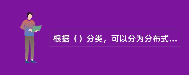 根据（）分类，可以分为分布式网络、集中式网络和分布集中式网络。