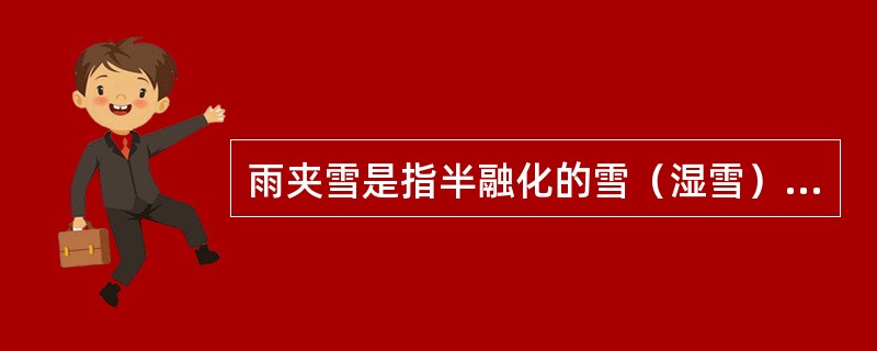 雨夹雪是指半融化的雪（湿雪），或雨和雪同时下降。它通常降自以下云层（）.