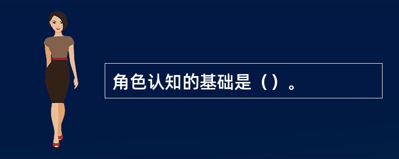 角色认知的基础是（）。