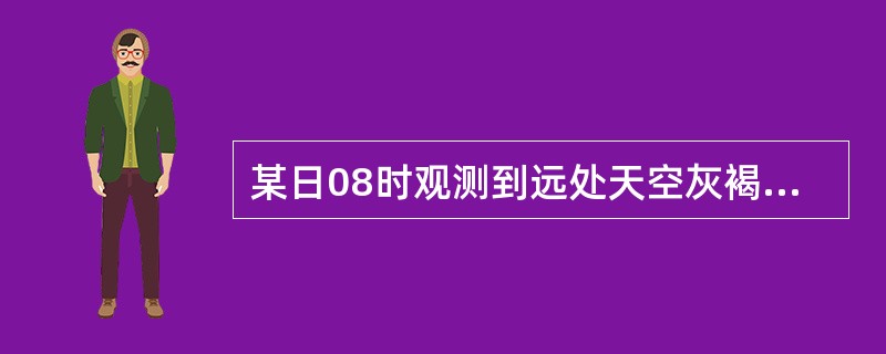 某日08时观测到远处天空灰褐色，太阳呈红色，水平能见度7千米，应记天气现象（）.