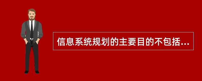 信息系统规划的主要目的不包括（）。