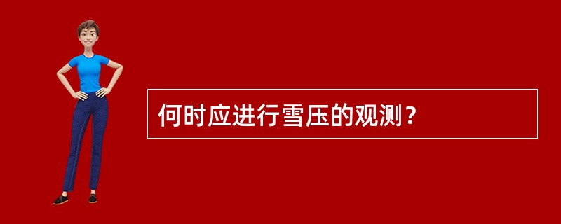 何时应进行雪压的观测？