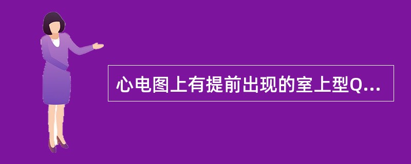 心电图上有提前出现的室上型QRS波其前有P＇波，P＇-R>0.12秒，应首先考虑