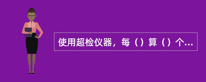 使用超检仪器，每（）算（）个错情。填入质量报告表中的（）栏。