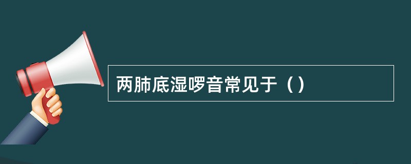 两肺底湿啰音常见于（）