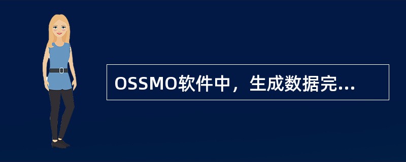 OSSMO软件中，生成数据完整的J文件的生成需要（）文件。