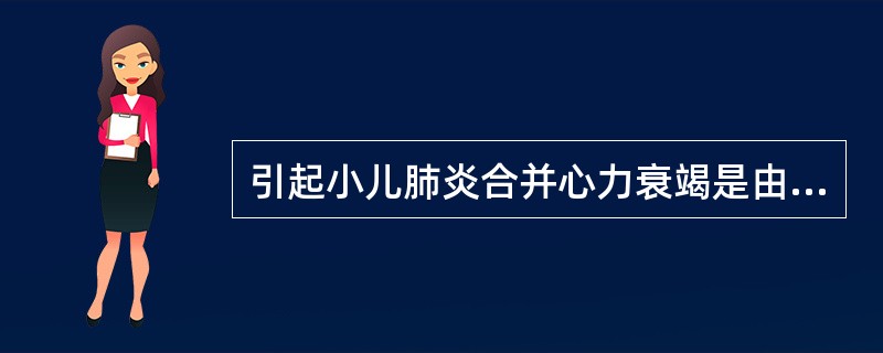 引起小儿肺炎合并心力衰竭是由于肺动脉高压和（）