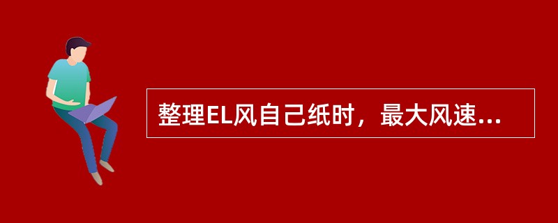 整理EL风自己纸时，最大风速出现2次或以上时，挑取（）的风向和终止时间。