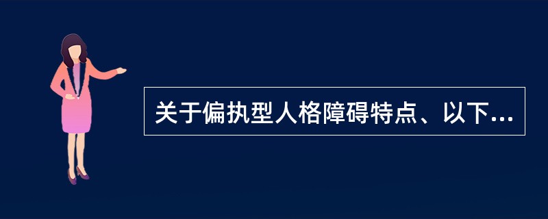 关于偏执型人格障碍特点、以下错误的是（）