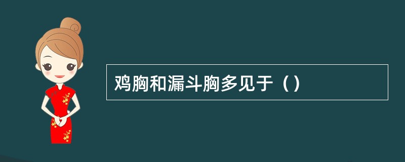 鸡胸和漏斗胸多见于（）