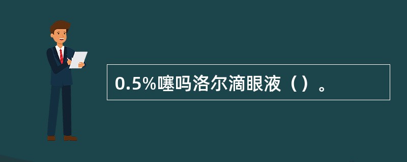 0.5%噻吗洛尔滴眼液（）。