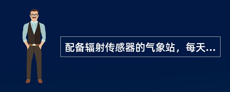 配备辐射传感器的气象站，每天清扫一次辐射传感器（）（遇到恶劣天气时应增加维护次数