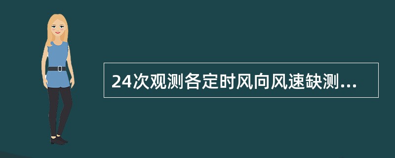 24次观测各定时风向风速缺测（）时，月、年各风向频率按缺测处理。