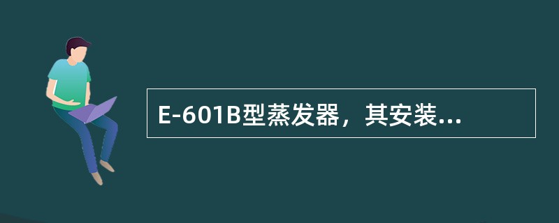 E-601B型蒸发器，其安装高度为（），允许误差范围为（）。