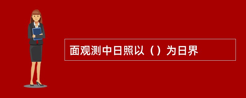 面观测中日照以（）为日界