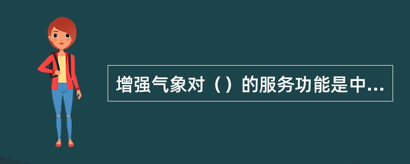 增强气象对（）的服务功能是中国气象事业发展的战略任务之一。