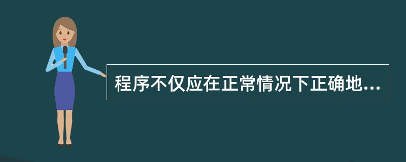 程序不仅应在正常情况下正确地工作，而且在意外情况下也便于处理，这是程序的（）。