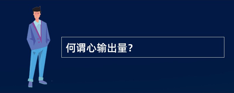 何谓心输出量？