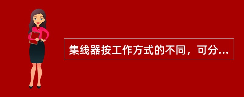 集线器按工作方式的不同，可分为（）。