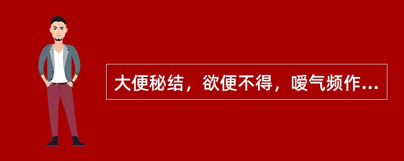 大便秘结，欲便不得，嗳气频作，胸胁痞满，甚则腹中胀痛，纳食减少，舌苔薄腻，脉弦。