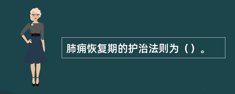 肺痈恢复期的护治法则为（）。