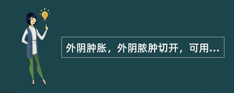 外阴肿胀，外阴脓肿切开，可用（）。