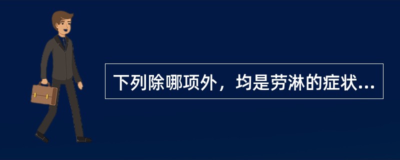 下列除哪项外，均是劳淋的症状？（）