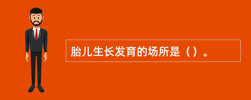 胎儿生长发育的场所是（）。