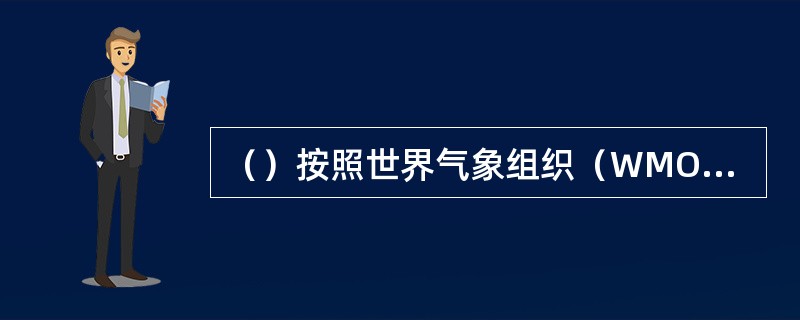 （）按照世界气象组织（WMO）统一规定的观测规范要求，对各种气象要素进行观测，并