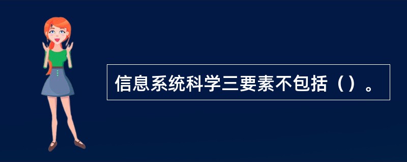 信息系统科学三要素不包括（）。