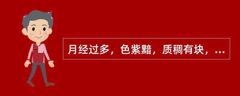 月经过多，色紫黯，质稠有块，伴小腹疼痛拒按，舌紫黯，或有瘀点，脉涩有力。其治疗法