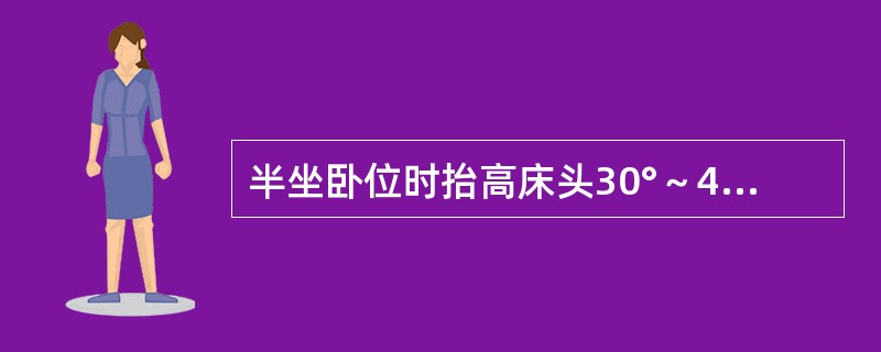 半坐卧位时抬高床头30°～45°角，同时膝部抬高15°～30°角的目的是防止下滑