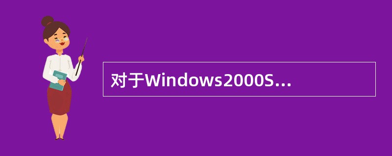 对于Windows2000Server，以下哪种说法是错误的？（）